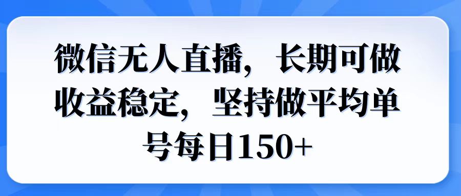 微信无人直播，长期可做收益稳定，坚持做平均单号每日150+-精彩社丨副业基地